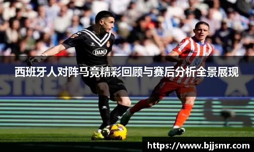 西班牙人对阵马竞精彩回顾与赛后分析全景展现